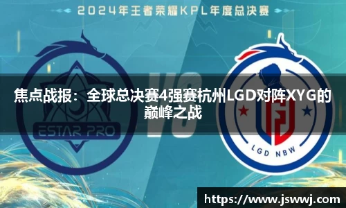 焦点战报：全球总决赛4强赛杭州LGD对阵XYG的巅峰之战