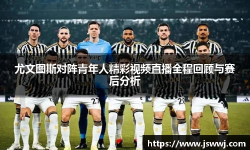 尤文图斯对阵青年人精彩视频直播全程回顾与赛后分析